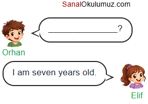 Orhan: ____________? Elif: I am seven years old